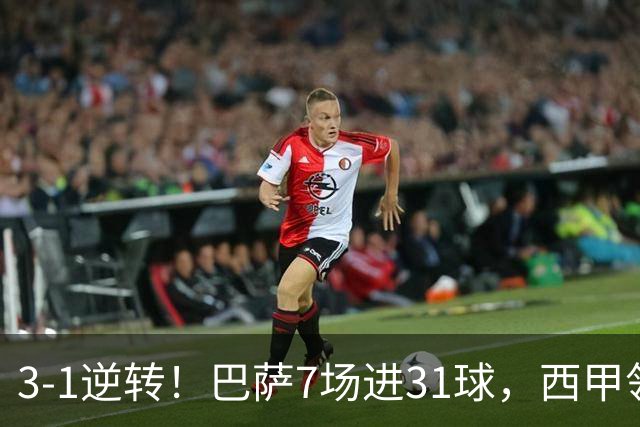 3-1逆转！巴萨7场进31球，西甲领先皇马6分，穆帅不赢马竞难争冠